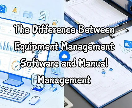 The Difference Between Equipment Management Software and Manual Management
